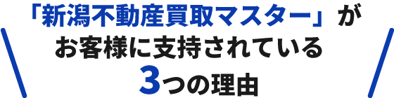 「新潟不動産買取マスター」がお客様に支持されている3つの理由