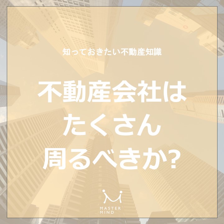 【知っておきたい不動産知識】不動産会社はたくさん周るべきか？